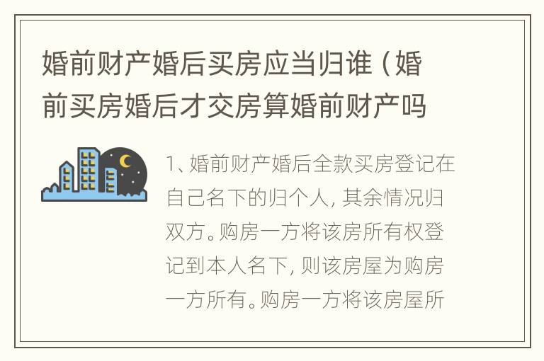婚前财产婚后买房应当归谁（婚前买房婚后才交房算婚前财产吗财产）